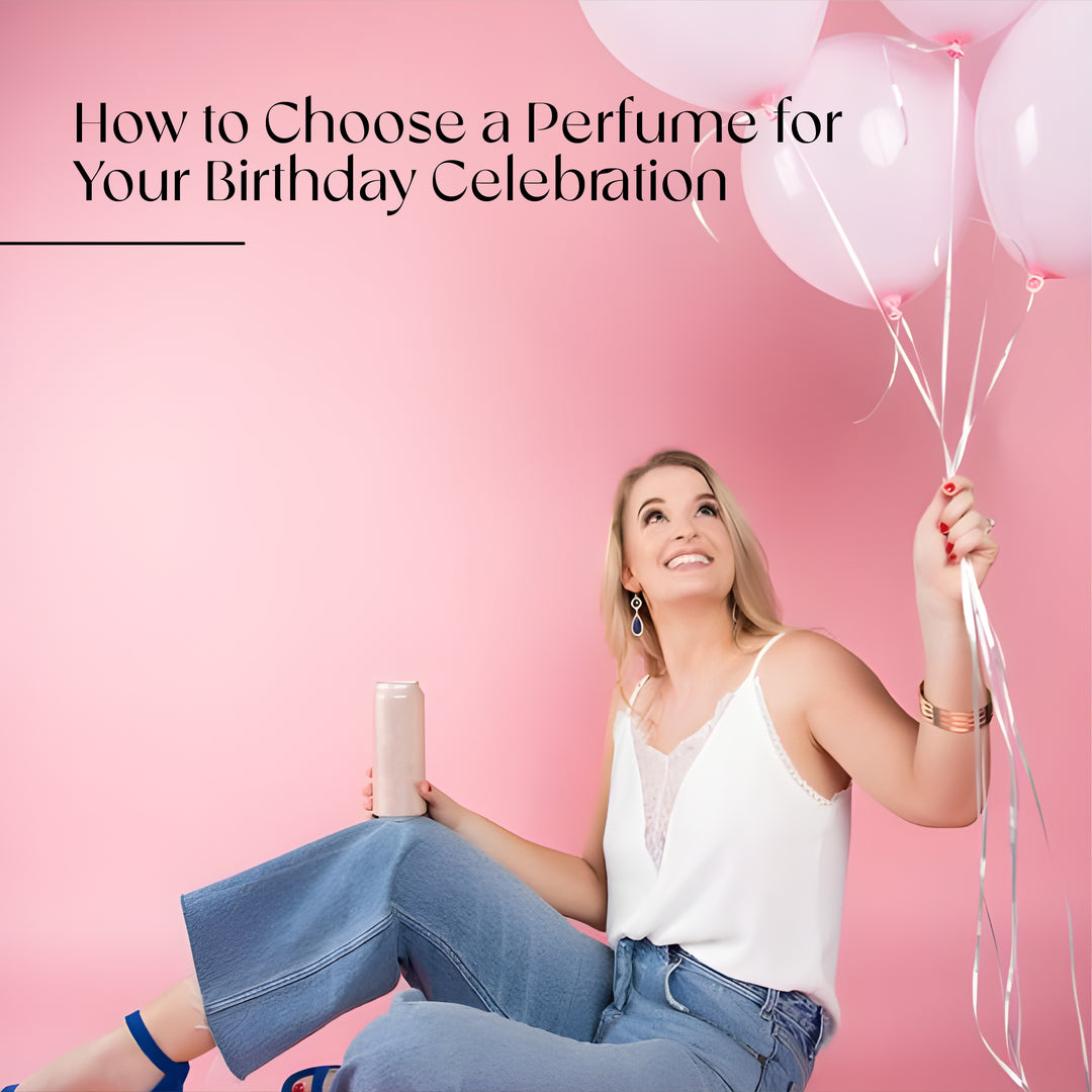 How to Choose a Perfume for Your Birthday Celebration