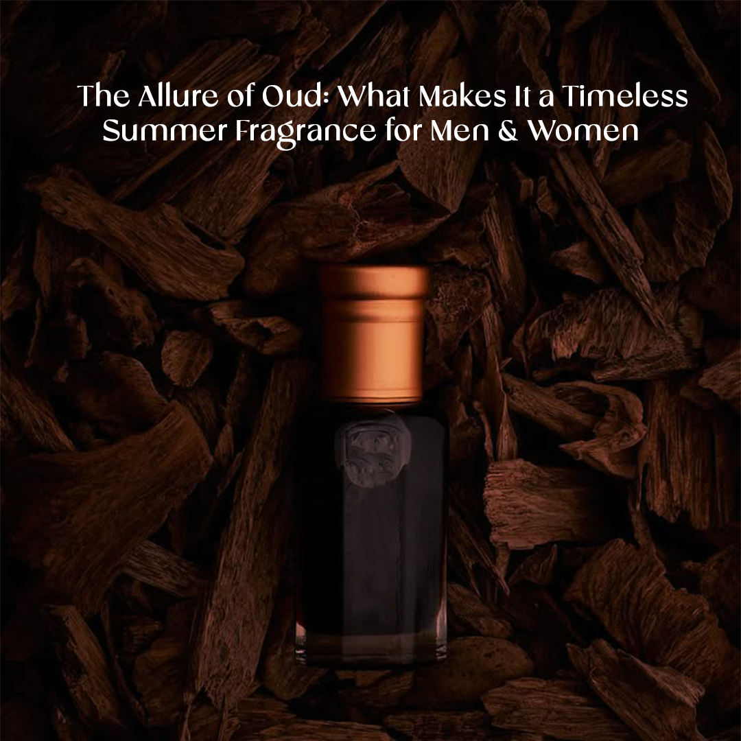 The Allure of Oud: What Makes It a Timeless Summer Fragrance for Men & Women